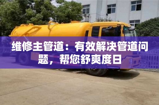長(zhǎng)沙維修主管道：有效解決管道問題，幫您舒爽度日