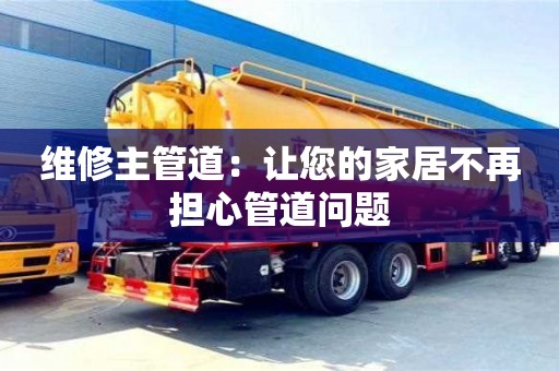 南京維修主管道：讓您的家居不再擔心管道問題