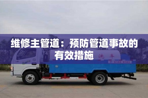 西安維修主管道：預防管道事故的有效措施