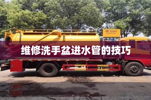 維修洗手盆進(jìn)水管的技巧 維修洗手盆進(jìn)水管的技巧