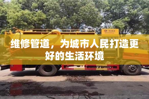 深圳維修管道，為城市人民打造更好的生活環境
