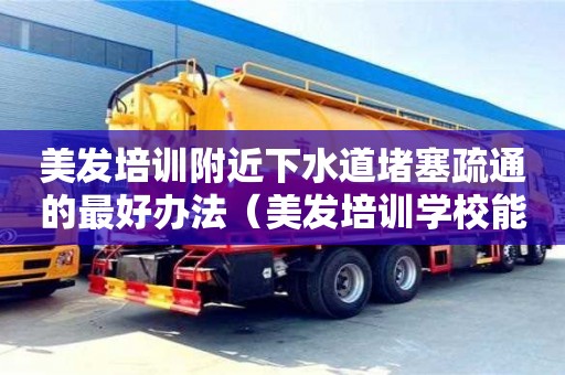 長沙美發培訓附近下水道堵塞疏通的最好辦法（美發培訓學校能學到技術嗎）