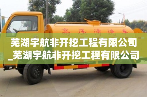 福州蕪湖宇航非開挖工程有限公司_蕪湖宇航非開挖工程有限公司怎么樣
