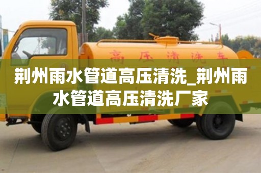 南昌荊州雨水管道高壓清洗_荊州雨水管道高壓清洗廠家