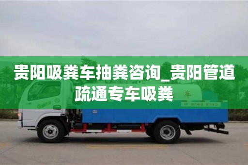南京貴陽吸糞車抽糞咨詢_貴陽管道疏通專車吸糞