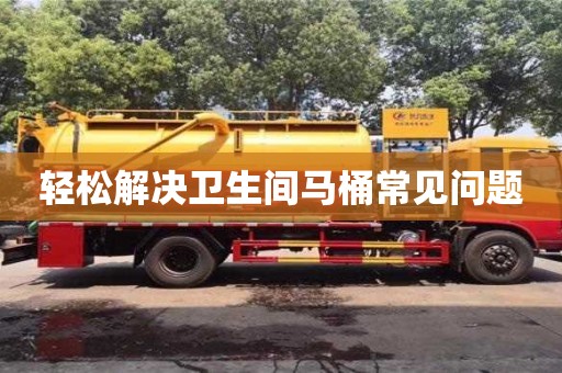 長沙輕松解決衛生間馬桶常見問題