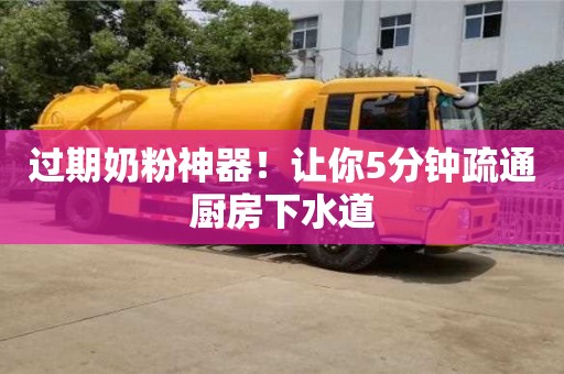 長(zhǎng)沙過(guò)期奶粉神器！讓你5分鐘疏通廚房下水道