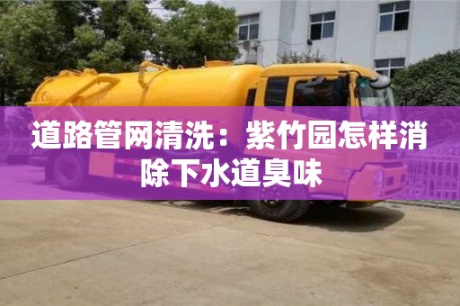 廈門道路管網清洗：紫竹園怎樣消除下水道臭味