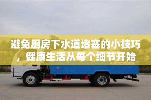 長沙避免廚房下水道堵塞的小技巧，健康生活從每個細節開始