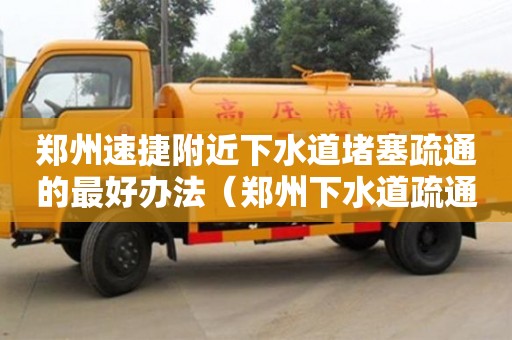 深圳鄭州速捷附近下水道堵塞疏通的最好辦法（鄭州下水道疏通哪家好）