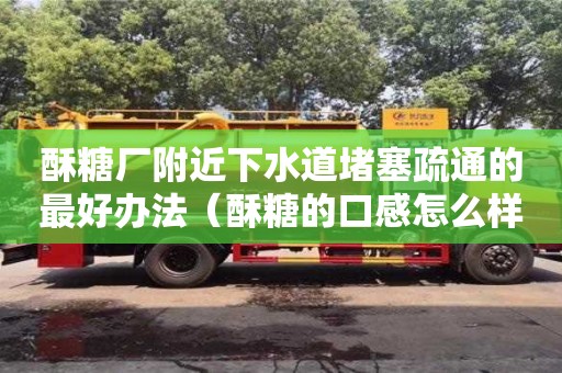 酥糖廠附近下水道堵塞疏通的最好辦法（酥糖的口感怎么樣）