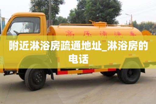 附近淋浴房疏通地址_淋浴房的電話