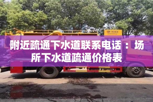 深圳附近疏通下水道聯(lián)系電話 ：場(chǎng)所下水道疏通價(jià)格表