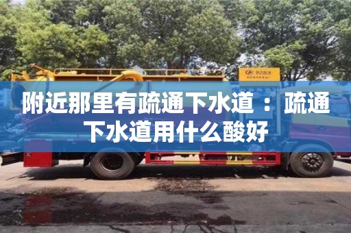 長沙附近那里有疏通下水道 ：疏通下水道用什么酸好