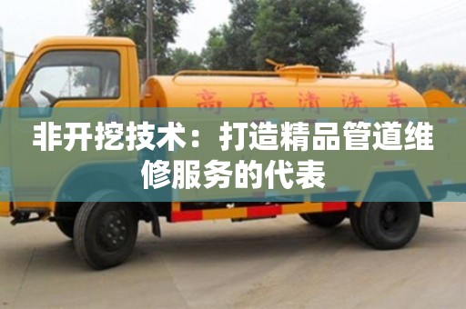 昆明非開挖技術：打造精品管道維修服務的代表