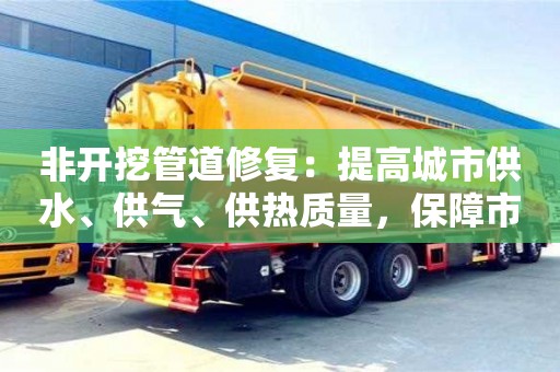 廈門(mén)非開(kāi)挖管道修復(fù)：提高城市供水、供氣、供熱質(zhì)量，保障市民生活