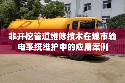 深圳非開挖管道維修技術在城市輸電系統維護中的應用案例