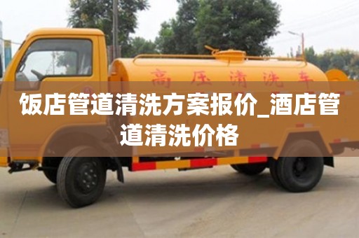 南京飯店管道清洗方案報價_酒店管道清洗價格