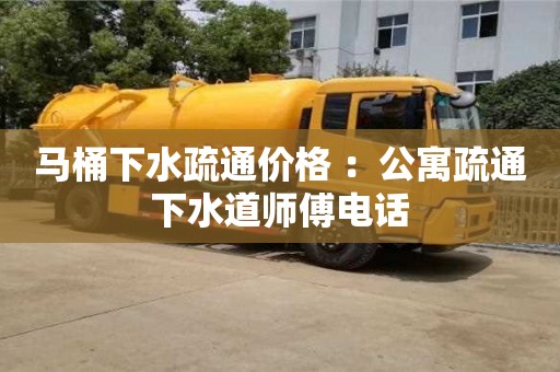 深圳馬桶下水疏通價(jià)格 ：公寓疏通下水道師傅電話
