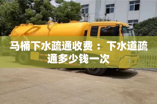 馬桶下水疏通收費 ：下水道疏通多少錢一次