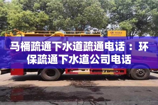 武漢馬桶疏通下水道疏通電話 ：環保疏通下水道公司電話