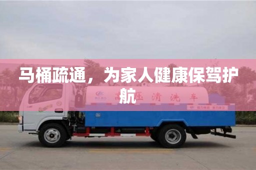 西安馬桶疏通，為家人健康保駕護航