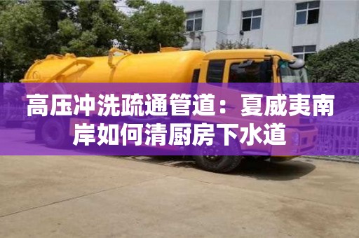 合肥高壓沖洗疏通管道：夏威夷南岸如何清廚房下水道