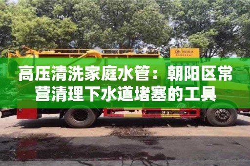 深圳高壓清洗家庭水管：朝陽區(qū)常營清理下水道堵塞的工具