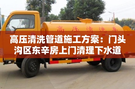深圳高壓清洗管道施工方案：門頭溝區東辛房上門清理下水道