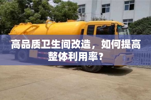 長沙高品質衛生間改造，如何提高整體利用率？