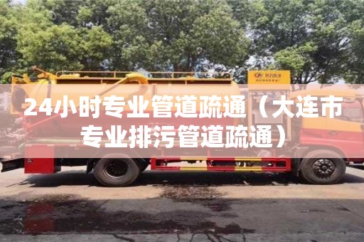 廈門24小時專業管道疏通（大連市專業排污管道疏通）