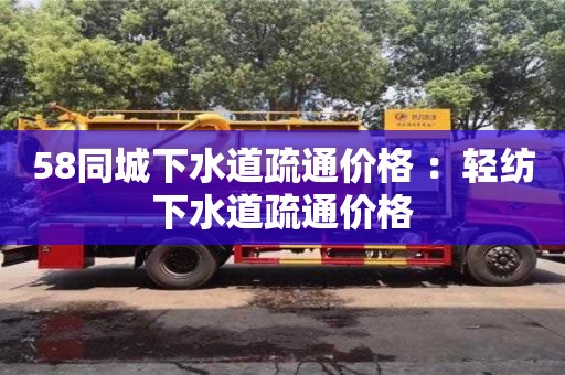 深圳58同城下水道疏通價格 ：輕紡下水道疏通價格