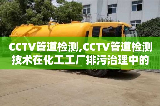 長沙CCTV管道檢測,CCTV管道檢測技術在化工工廠排污治理中的應用