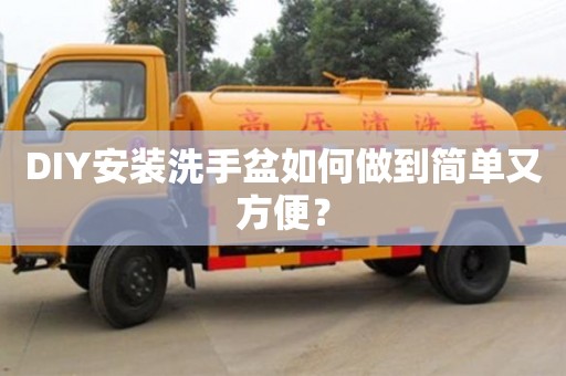 DIY安裝洗手盆如何做到簡單又方便? DIY安裝洗手盆如何做到簡單又方便?