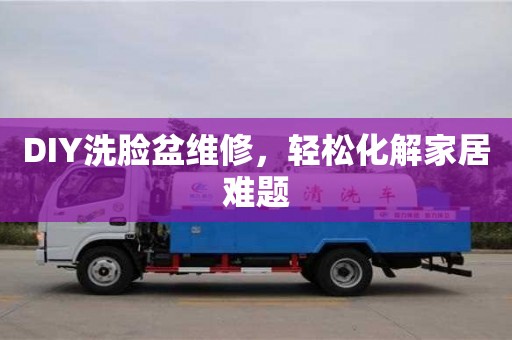 西安DIY洗臉盆維修，輕松化解家居難題