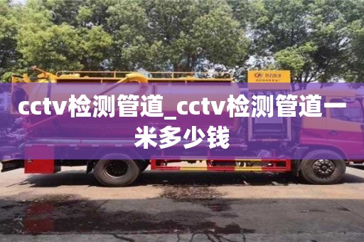 cctv檢測(cè)管道_cctv檢測(cè)管道一米多少錢