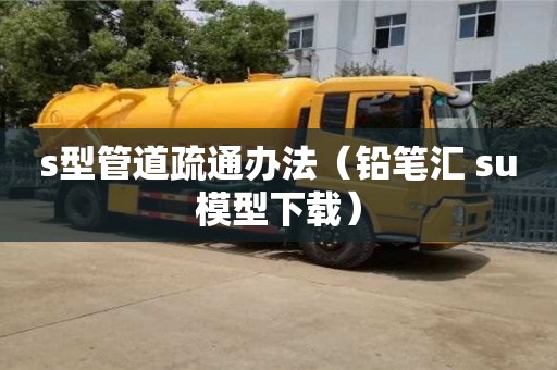 長沙s型管道疏通辦法（鉛筆匯 su模型下載）