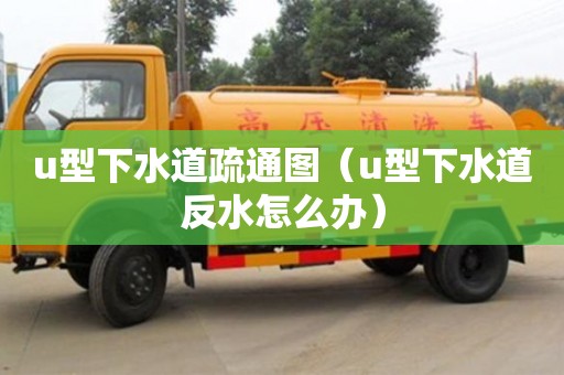 深圳u型下水道疏通圖（u型下水道反水怎么辦）