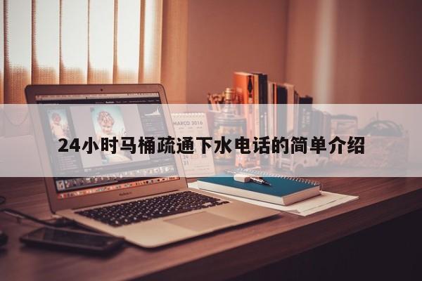 北京24小時(shí)馬桶疏通下水電話的簡(jiǎn)單介紹