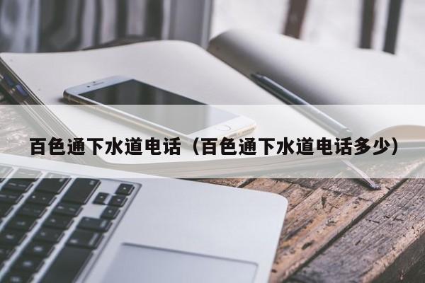 北京百色通下水道電話（百色通下水道電話多少）