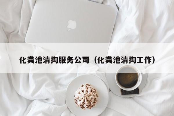 北京化糞池清掏服務公司（化糞池清掏工作）